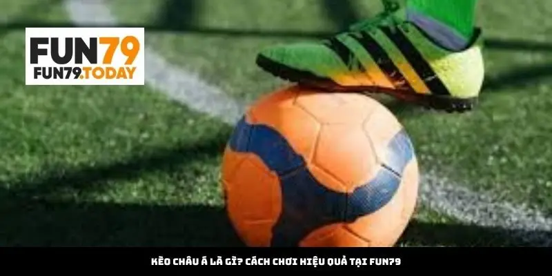Kèo Châu Á Là Gì? Cách Chơi Hiệu Quả Tại digitalorbitlab.com